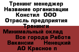 Тренинг менеджер › Название организации ­ Констил, ООО › Отрасль предприятия ­ Тренинги › Минимальный оклад ­ 38 000 - Все города Работа » Вакансии   . Ненецкий АО,Красное п.